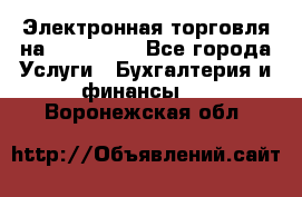 Электронная торговля на Sberbankm - Все города Услуги » Бухгалтерия и финансы   . Воронежская обл.